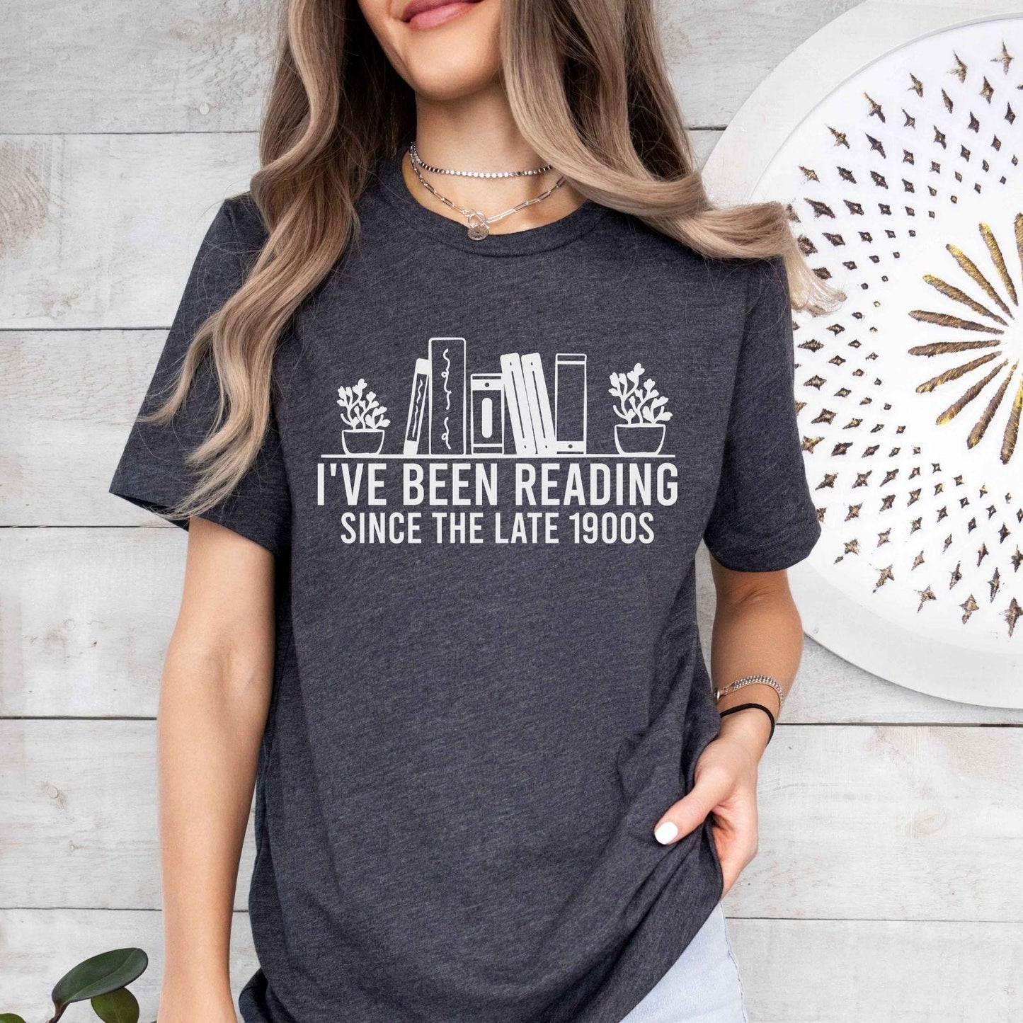 A bella canvas 3001 shirt with the saying "i've been reading since the late 1900s"