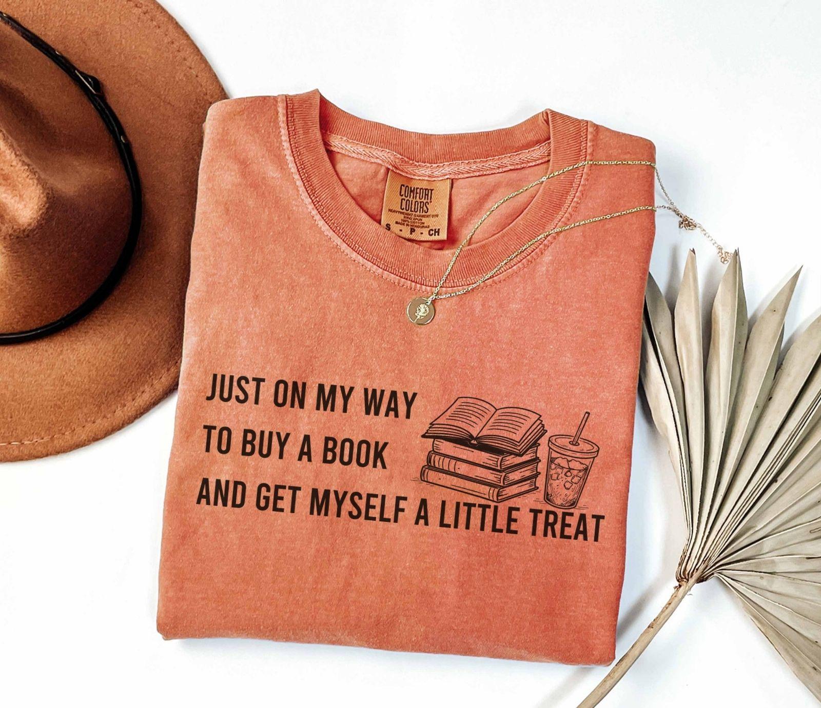A comfort colors® 1717 shirt with the saying "I just on my way to buy a book and get myself a little treat"