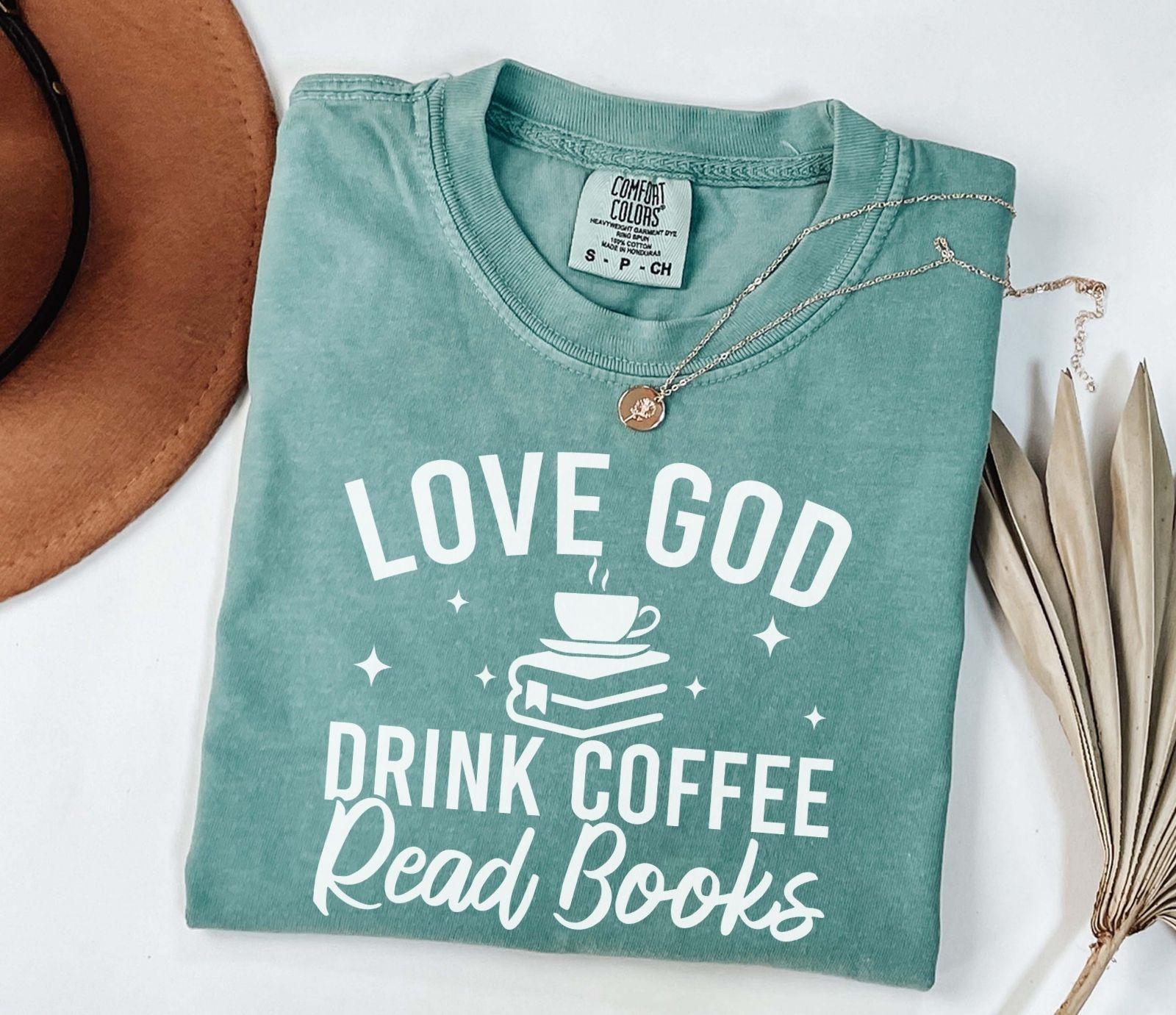 A comfort colors® 1717 shirt with the saying "Love god drink coffee read books"