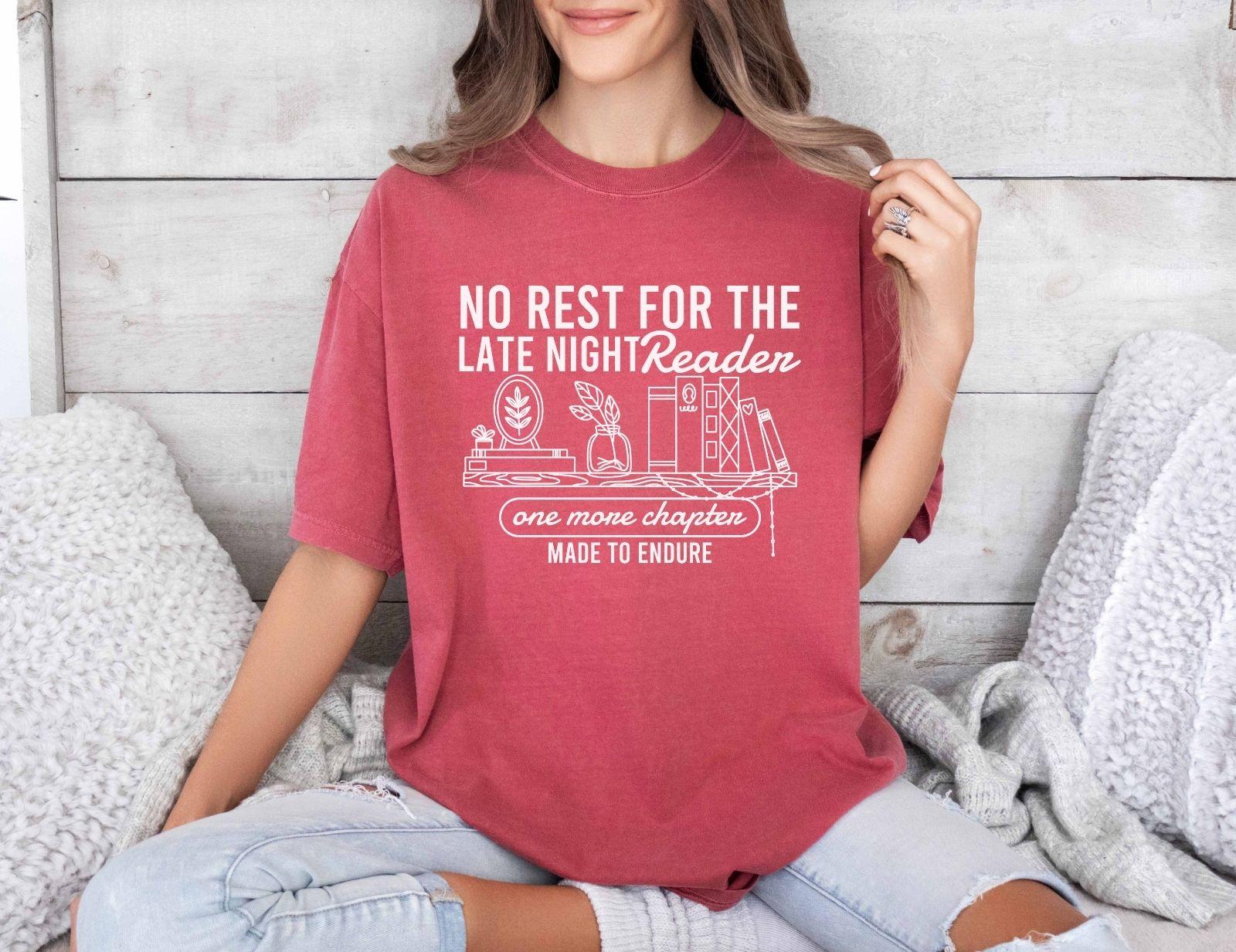 A comfort colors shirt with the saying "No rest for the late night readers one more chapter made to endure"