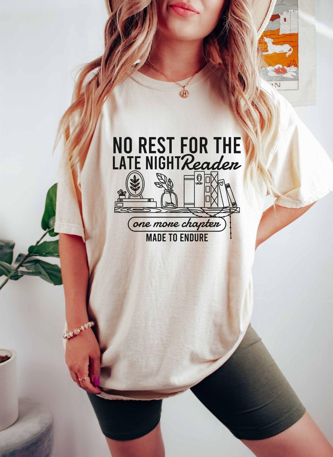 A comfort colors shirt with the saying "No rest for the late night readers one more chapter made to endure"