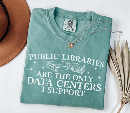 A comfort colors® shirt with the saying "public libraries are the only data centers i support"