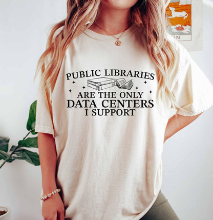 A comfort colors® shirt with the saying "public libraries are the only data centers i support"