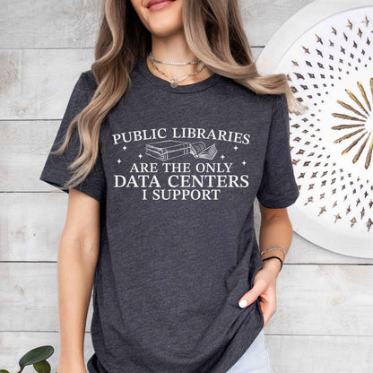 A bella canvas 3001 shirt with the saying "public libraries are the only data centers i support"