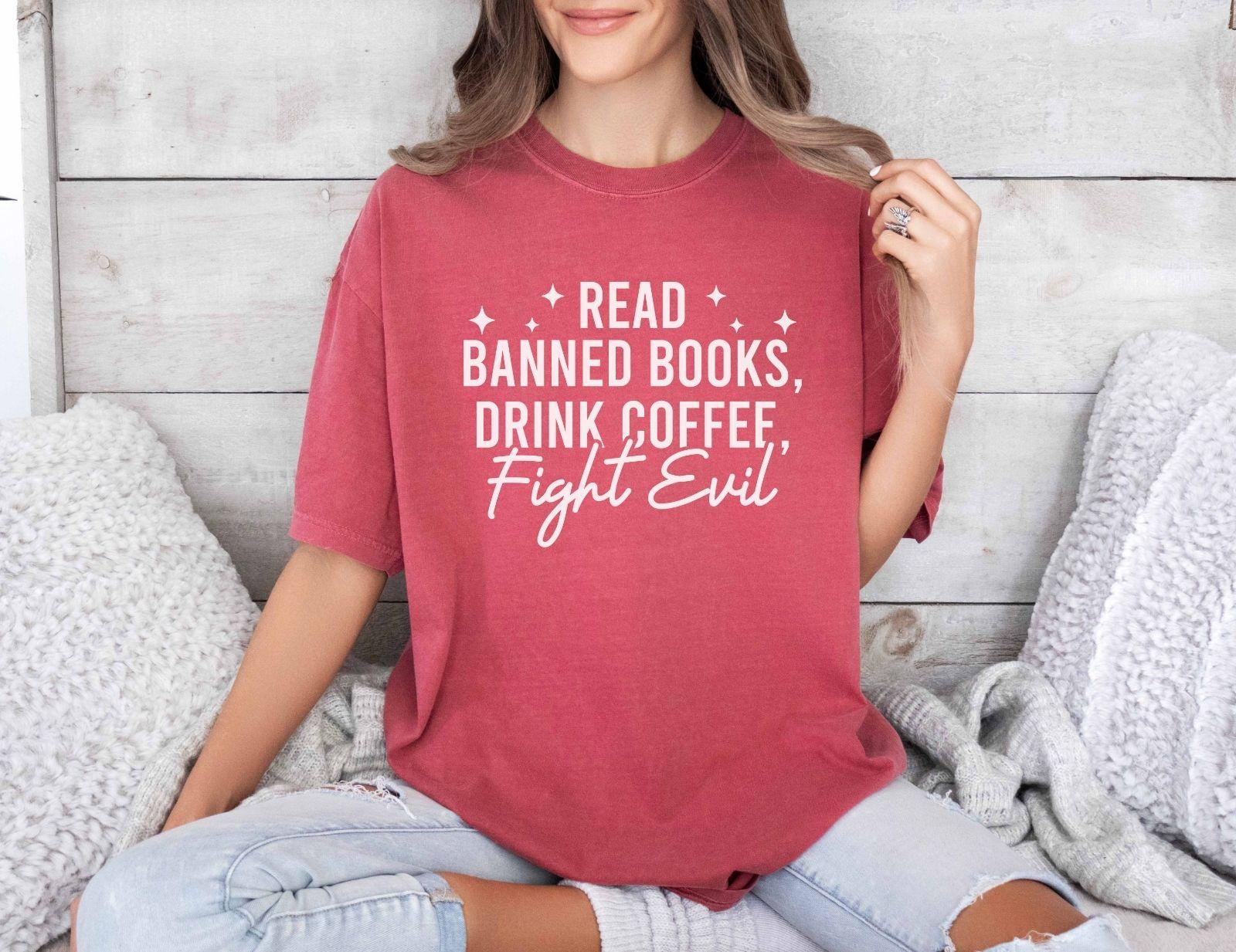 A comfort colors shirt with the saying "Read banned books drink coffee fight evil"