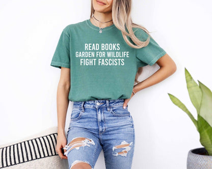 A comfort colors® shirt with the saying "read books garden for wildlife fight fascists"