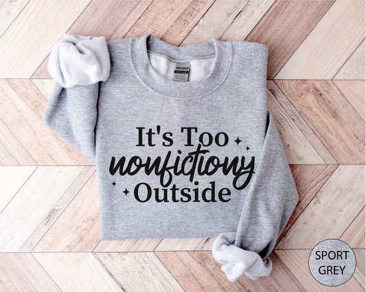 It's Too Nonfictiony Outside Sweatshirt
