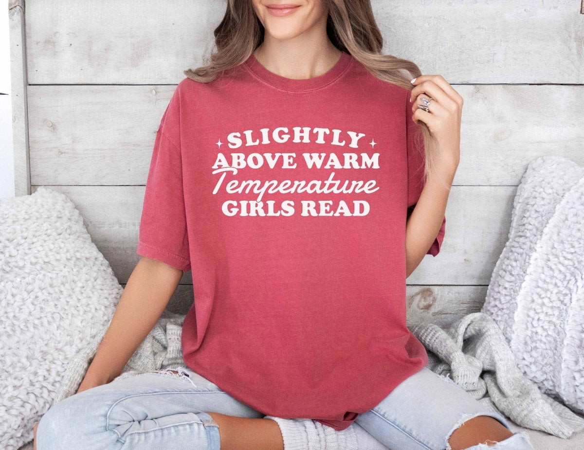 A comfort colors® shirt with the saying "slightly above warm temperature girls read"
