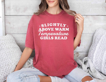 A comfort colors® shirt with the saying "slightly above warm temperature girls read"