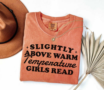A comfort colors® shirt with the saying "slightly above warm temperature girls read"