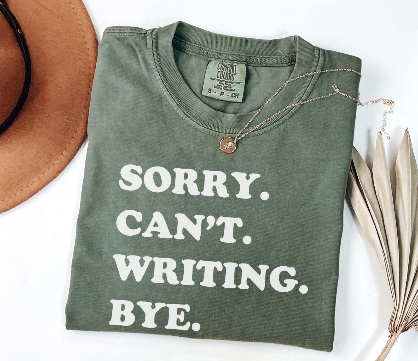 A comfort colors® shirt with the saying "sorry can't writing bye"