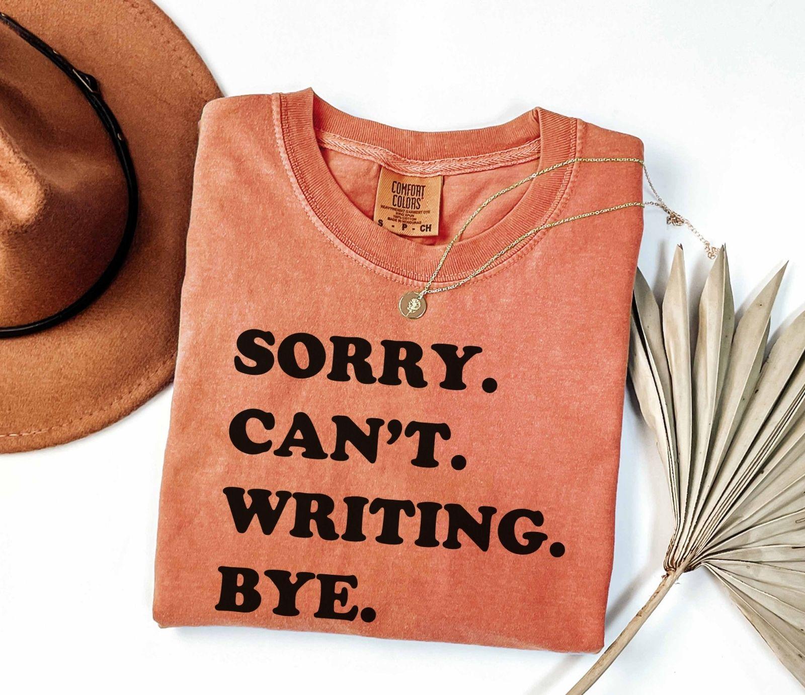 A comfort colors® shirt with the saying "sorry can't writing bye"