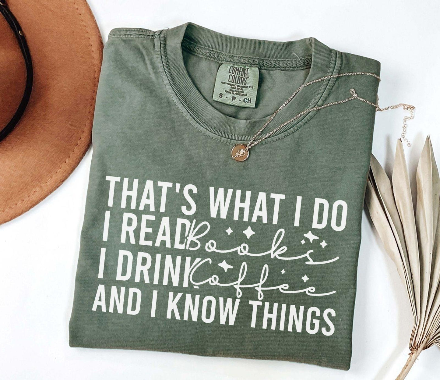 A comfort colors® shirt with the saying "That's What I Do I Read Books I Drink Coffee And I Know Things"