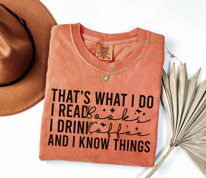 A comfort colors® shirt with the saying "That's What I Do I Read Books I Drink Coffee And I Know Things"