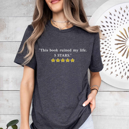 A bella canvas 3001 shirt with the saying "this book ruined my life 5 stars"