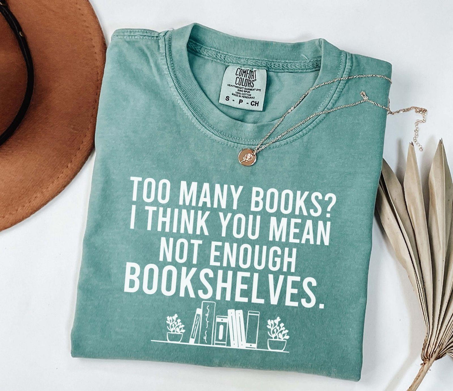 A comfort colors® shirt with the saying "too many books I think you mean not enough bookshelves"