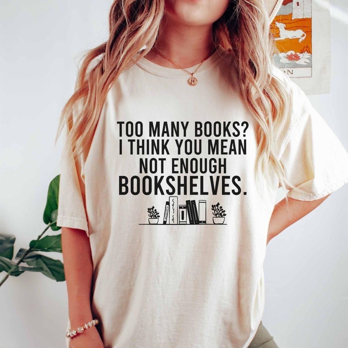 A comfort colors® shirt with the saying "too many books I think you mean not enough bookshelves"