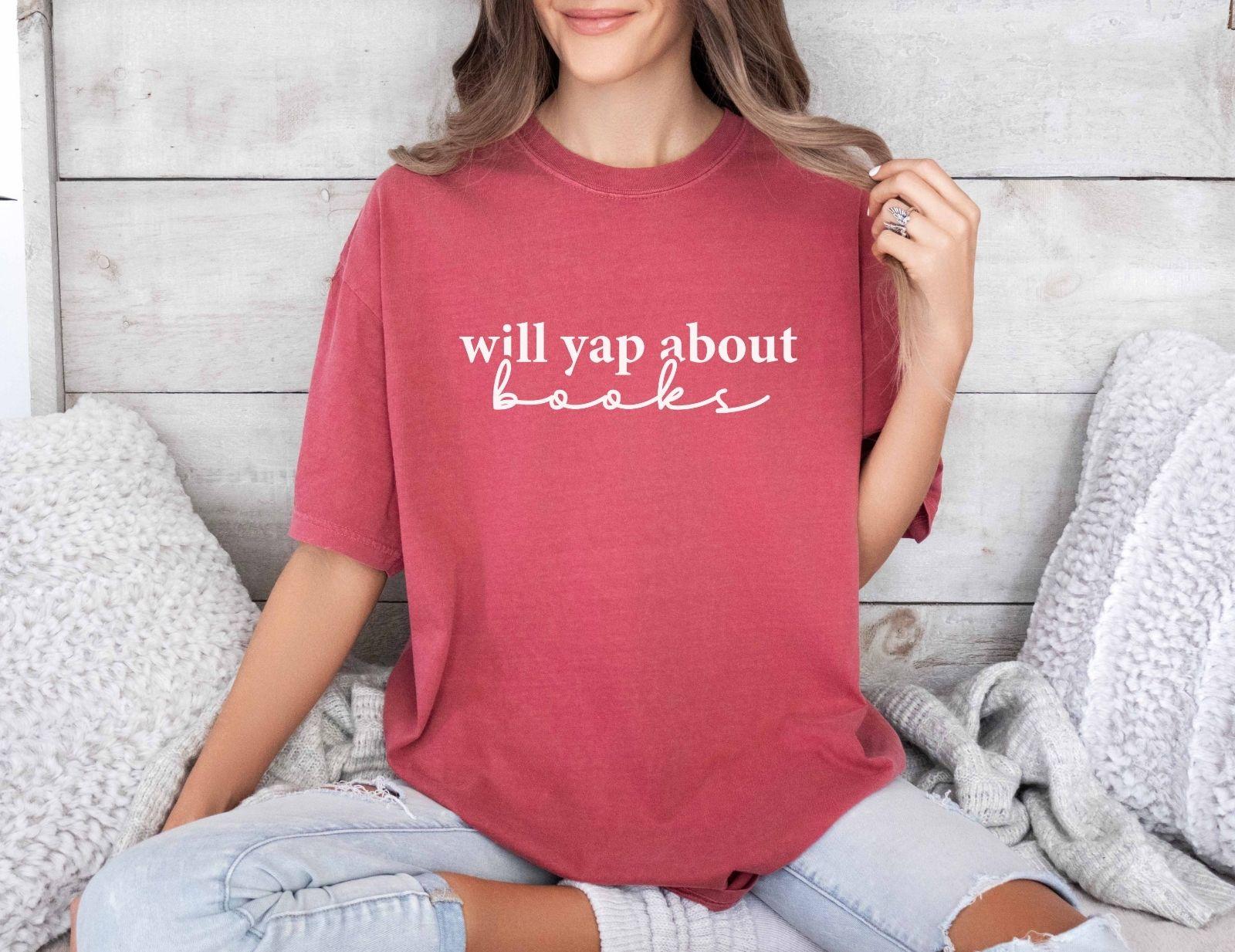 A comfort colors shirt with the saying "Will yap about books"
