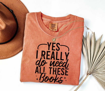 A comfort colors shirt with the saying "Yes I really do need all these books"
