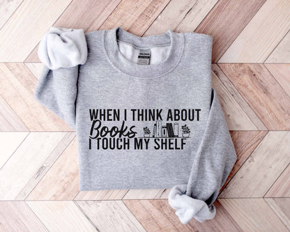 When I Think About Books I Touch My Shelf Sweatshirt