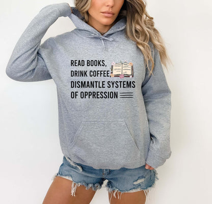 Read Books Drink Coffee Dismantle Systems Of Oppression Hoodie